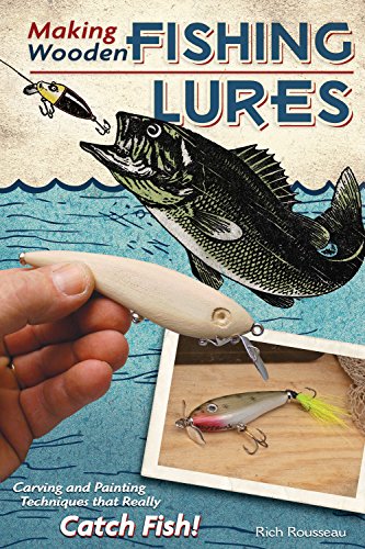 Making Wooden Fishing Lures: Carving and Painting Techniques That Really Catch Fish: Carving and Painting Techinques that Really Catch Fish!